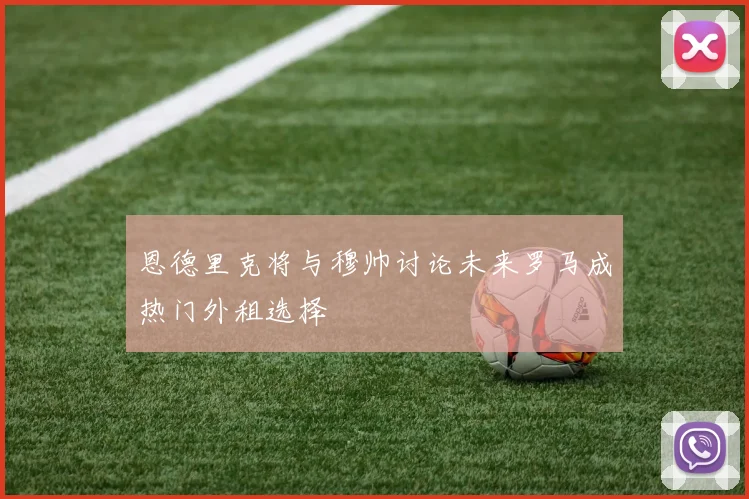 恩德里克将与穆帅讨论未来罗马成热门外租选择